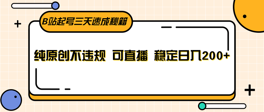 B站起号三天速成秘籍，纯原创不违规 可直播 稳定日入200+-云帆学社