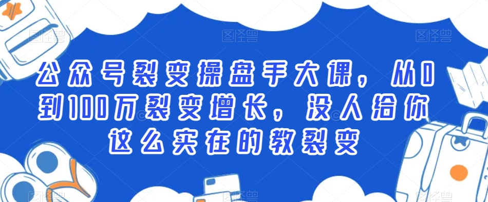 公众号裂变操盘手大课，从0到100万裂变增长，没人给你这么实在的教裂变-云帆学社