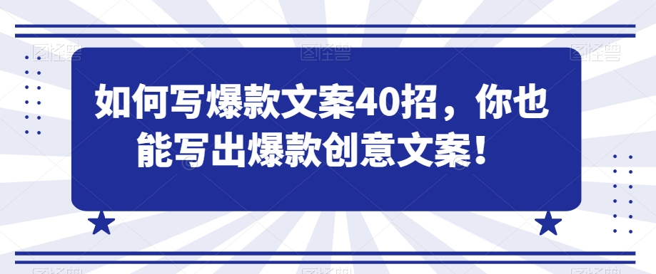 如何写爆款文案40招，你也能写出爆款创意文案-云帆学社