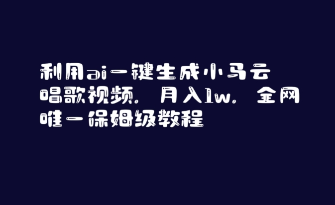 利用ai一键生成小马云唱歌视频，月入1w，全网唯一保姆级教程-云帆学社