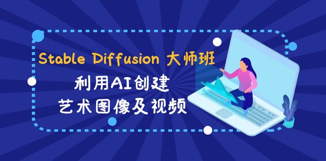 （8844期）Stable Diffusion 大师班: 利用AI创建艺术图像及视频-31视频课-中英字幕-云帆学社