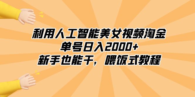 （8844期）利用人工智能美女视频淘金，单号日入2000+，新手也能干，喂饭式教程-云帆学社