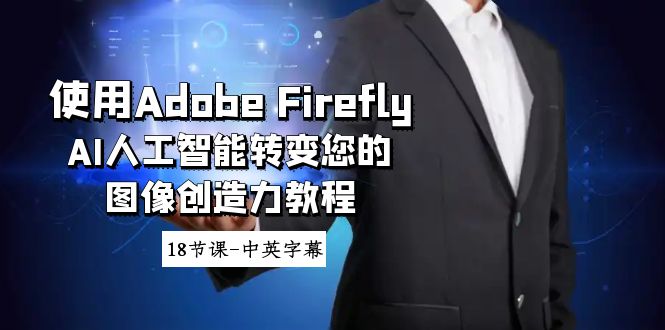 （8869期）使用Adobe Firefly AI人工智能转变您的图像创造力教程-18节课-中英字幕-云帆学社