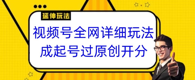 视频号全网最详细玩法，起号过原创开分成，单号日入300+-云帆学社