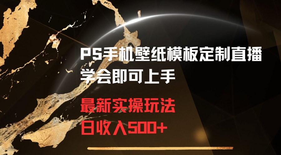 PS手机壁纸模板定制直播最新实操玩法学会即可上手日收入500+-云帆学社