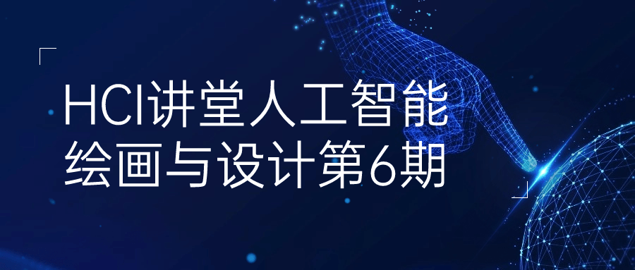 HCI讲堂人工智能绘画与设计第6期-云帆学社