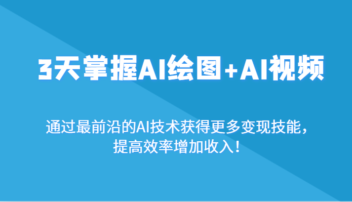 3天掌握AI绘图+AI视频，通过最前沿的AI技术获得更多变现技能，提高效率增加收入！-云帆学社