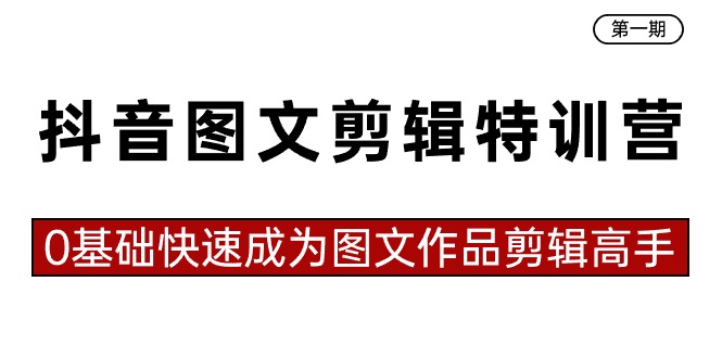 （8940期）抖音图文剪辑特训营第一期，0基础快速成为图文作品剪辑高手（23节课）-云帆学社