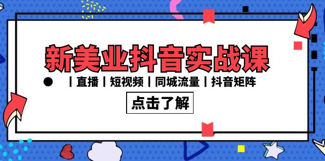 （8962期）新美业抖音实战课丨直播丨短视频丨同城流量丨抖音矩阵（30节课）-云帆学社