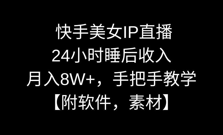 （8967期）快手美女IP直播，24小时睡后收入，月入8W+，手把手教学【附软件，素材】-云帆学社