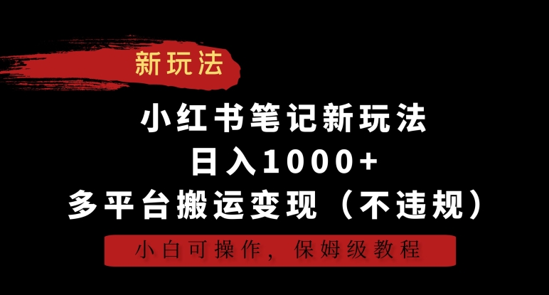 小红书笔记新玩法，日入1000+，多平台搬运变现（不违规），小白可操作，保姆级教程-云帆学社