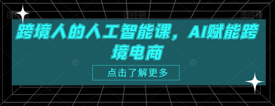 跨境人的人工智能课，AI赋能跨境电商-云帆学社