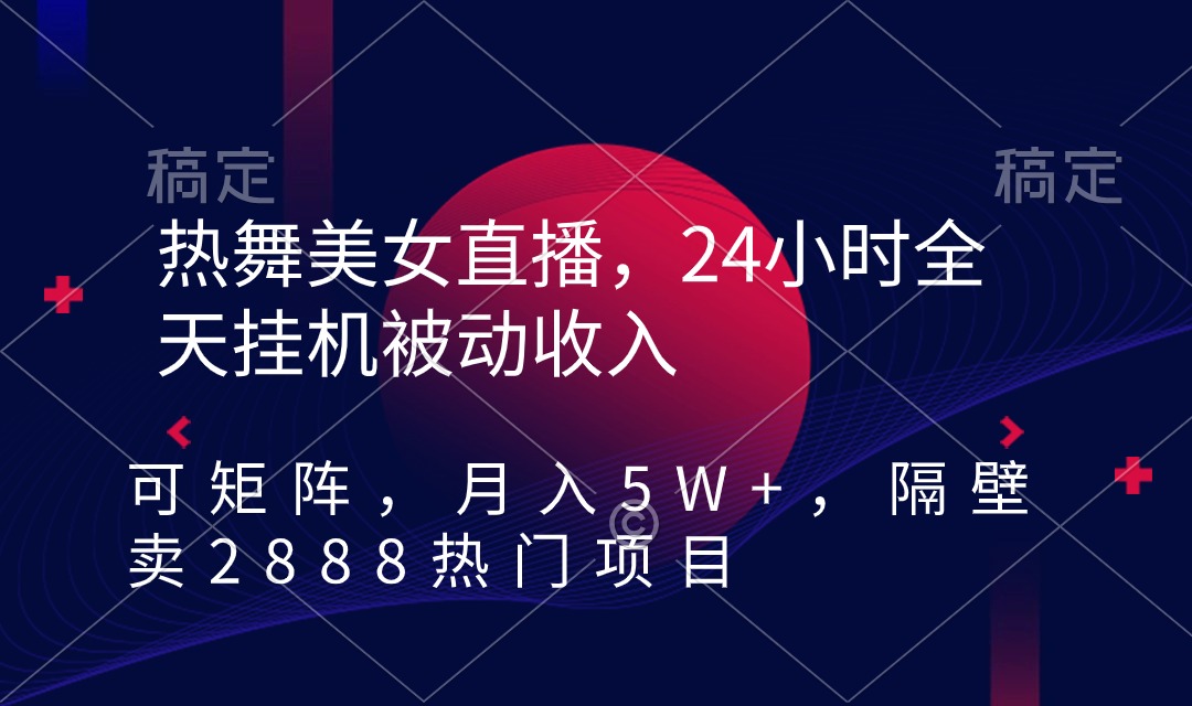 （9044期）热舞美女直播，24小时全天挂机被动收入，可矩阵 月入5W+隔壁卖2888热门项目-云帆学社