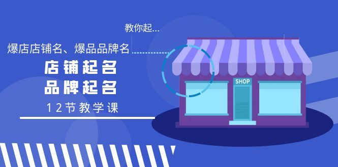 （9063期）教你起“爆店店铺名、爆品品牌名”，店铺起名，品牌起名（12节教学课）-云帆学社