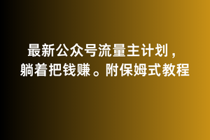 2月最新公众号流量主计划，躺着把钱赚，附保姆式教程-云帆学社