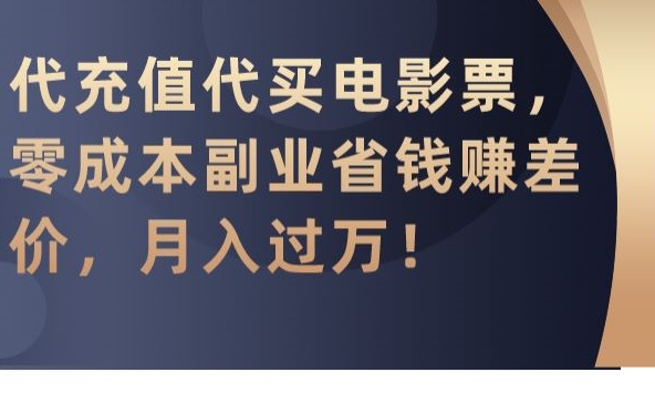 代充值代买电影票，零成本副业省钱赚差价，月入过万-云帆学社