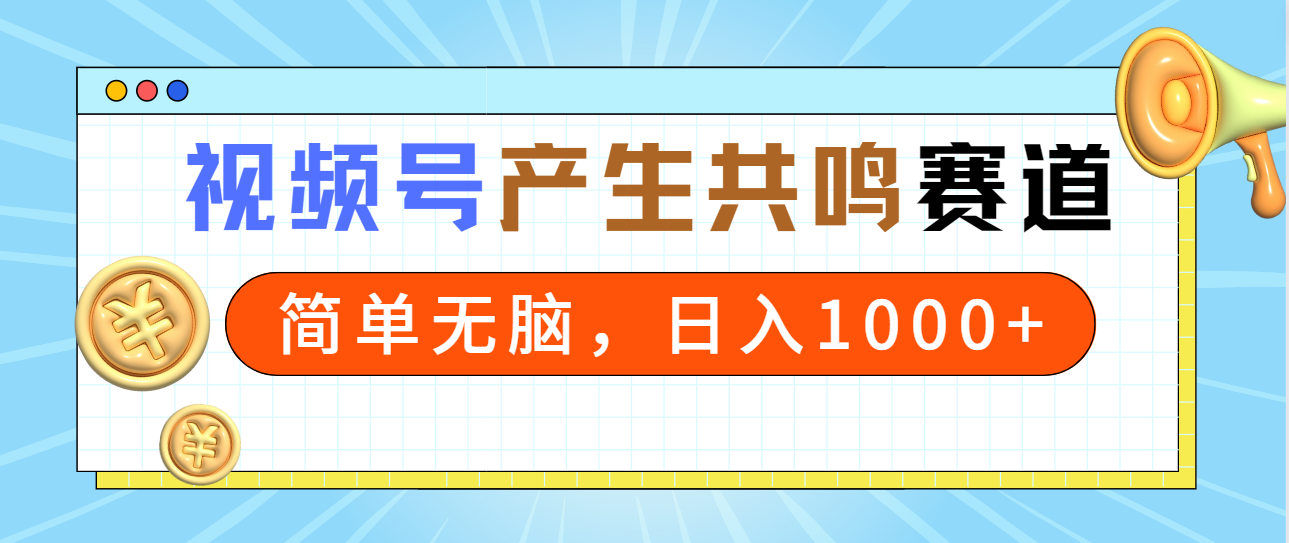 （9133期）2024年视频号，产生共鸣赛道，简单无脑，一分钟一条视频，日入1000+-云帆学社