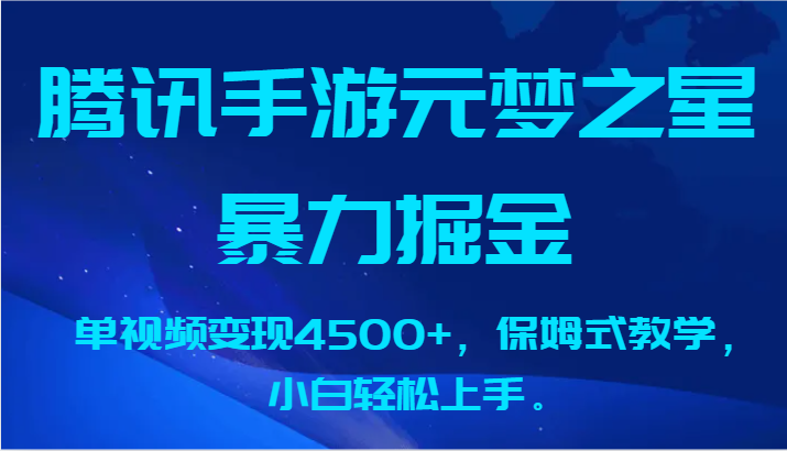 腾讯手游元梦之星暴力掘金，单视频变现4500+，保姆式教学，小白轻松上手。-云帆学社