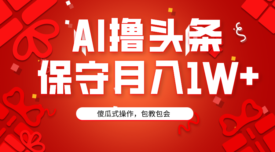 （9152期）AI撸头条3天必起号，傻瓜操作3分钟1条，复制粘贴月入1W+。-云帆学社