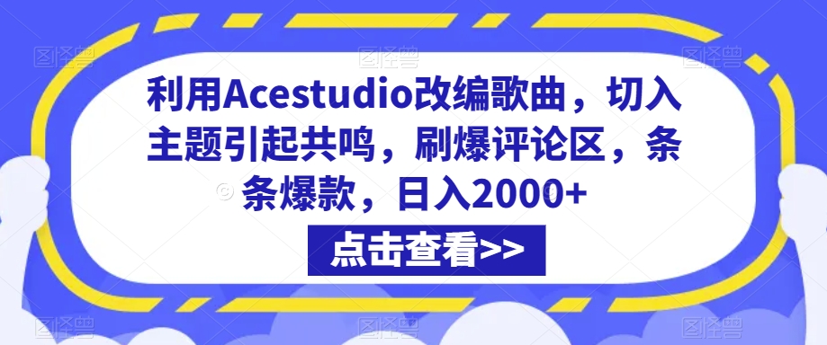 利用Acestudio改编歌曲，切入主题引起共鸣，刷爆评论区，条条爆款，日入2000+-云帆学社