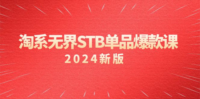 （9207期）淘系 无界STB单品爆款课（2024）付费带动免费的核心逻辑，万相台无界关…-云帆学社