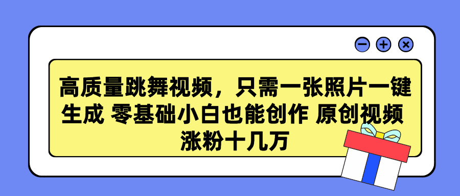 （9222期）高质量跳舞视频，只需一张照片一键生成 零基础小白也能创作 原创视频 涨…-云帆学社