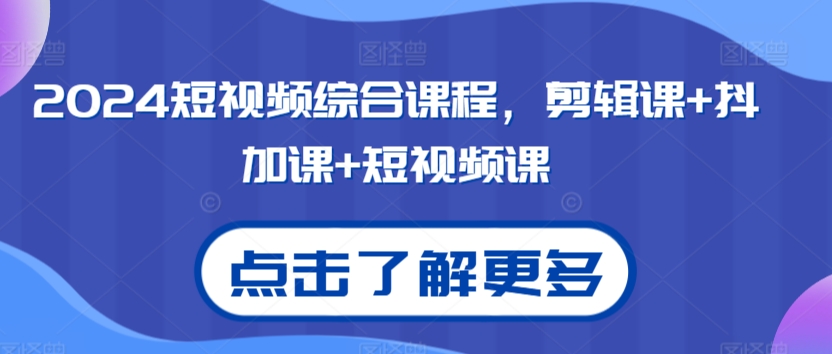 2024短视频综合课程，剪辑课+抖加课+短视频课-云帆学社