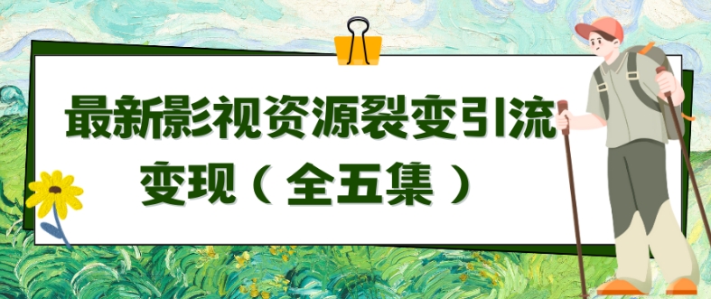 利用最新的影视资源裂变引流变现自动引流自动成交（全五集）-云帆学社