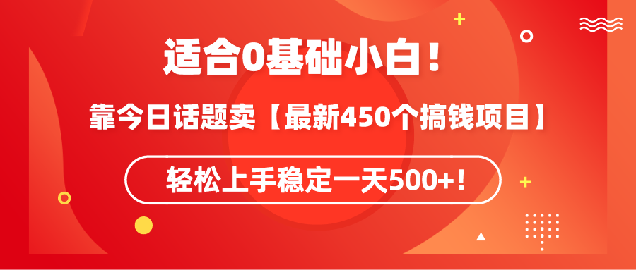 （9267期）适合0基础小白！靠今日话题卖【最新450个搞钱方法】轻松上手稳定一天500+！-云帆学社