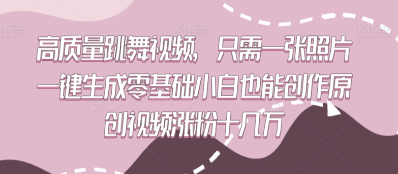 高质量跳舞视频，只需一张照片一键生成零基础小白也能创作原创视频涨粉十几万-云帆学社