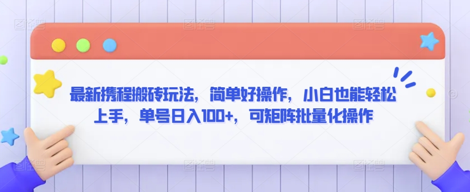 最新携程搬砖玩法，简单好操作，小白也能轻松上手，单号日入100+，可矩阵批量化操作-云帆学社