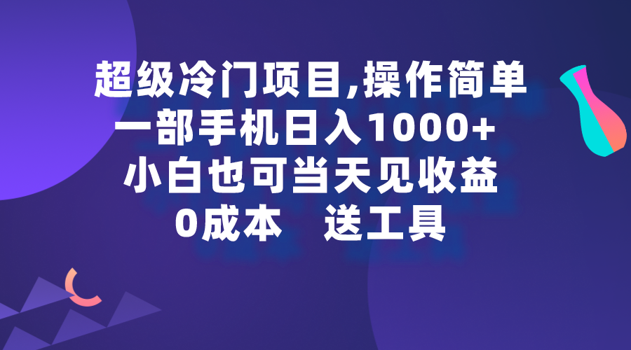 （9291期）超级冷门项目,操作简单，一部手机轻松日入1000+，小白也可当天看见收益-云帆学社