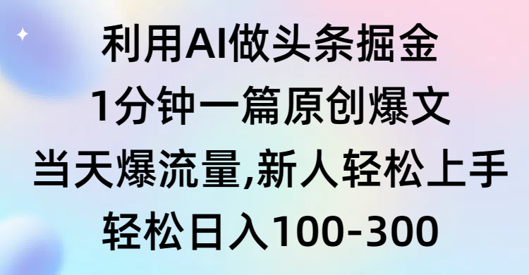 （9307期）利用AI做头条掘金，1分钟一篇原创爆文，当天爆流量，新人轻松上手-云帆学社