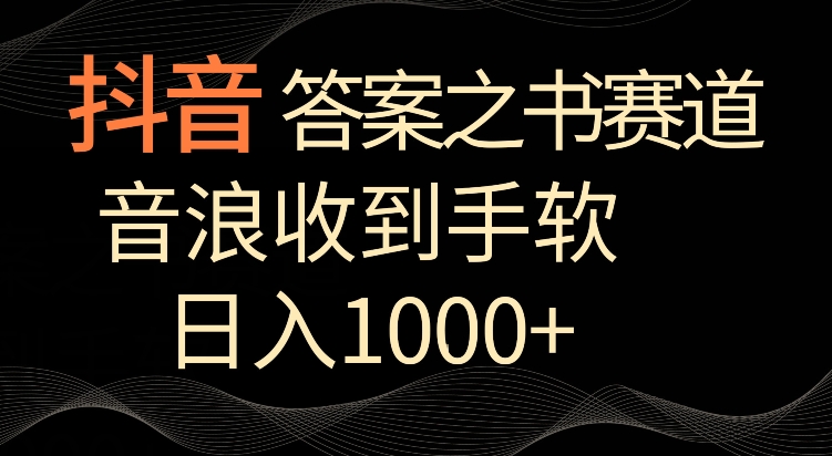 抖音答案之书赛道，每天两三个小时，音浪收到手软，日入1000+-云帆学社