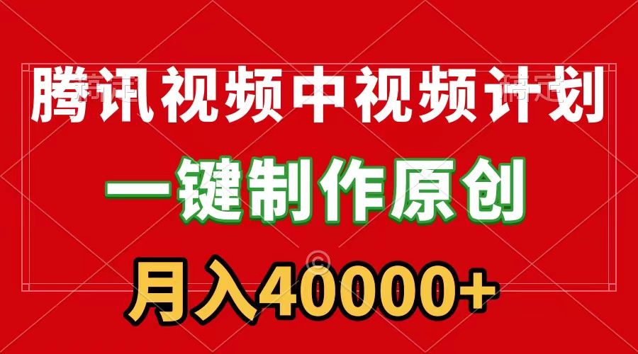 （9386期）腾讯视频APP中视频计划，一键制作，刷爆流量分成收益，月入40000+附软件-云帆学社