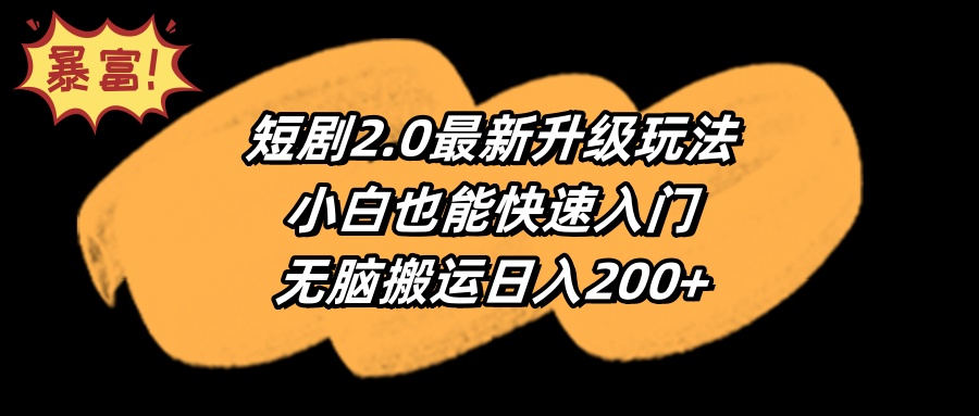 （9375期）短剧2.0最新升级玩法，小白也能快速入门，无脑搬运日入200+-云帆学社