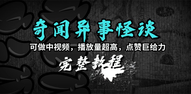 （9363期）奇闻异事怪谈完整教程，可做中视频，播放量超高，点赞巨给力（教程+素材）-云帆学社