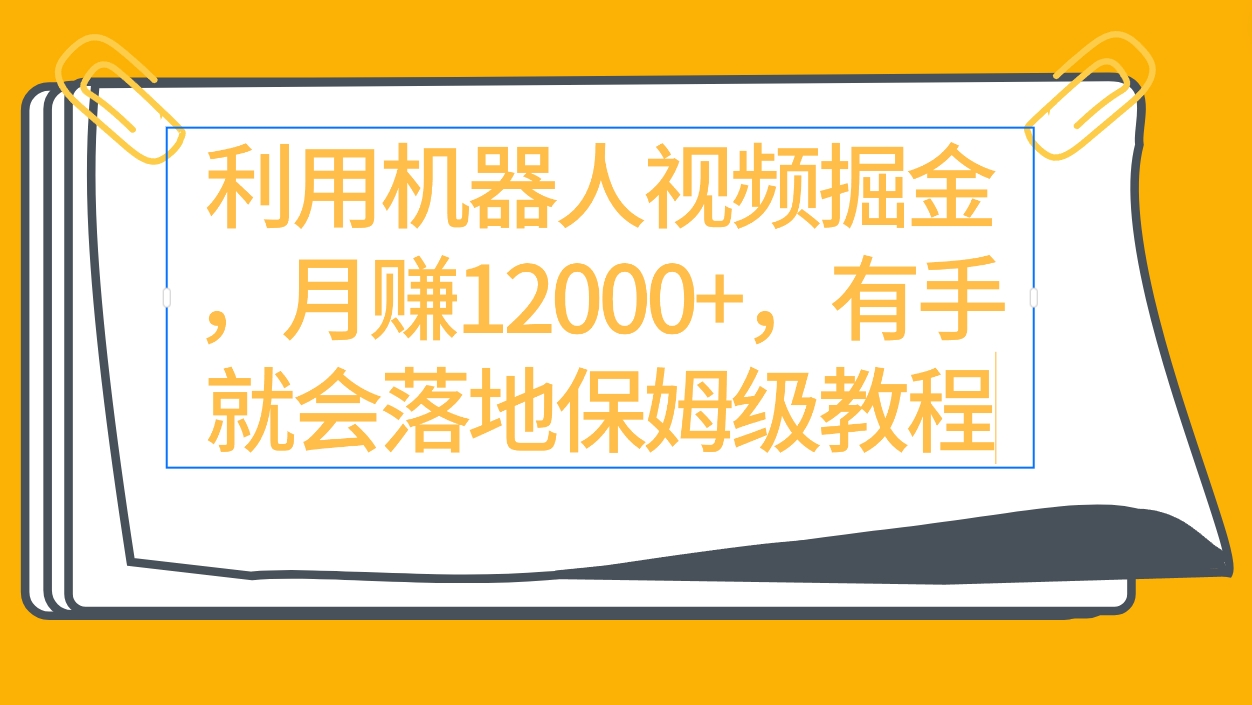 （9346期）利用机器人视频掘金月赚12000+，有手就会落地保姆级教程-云帆学社