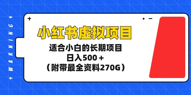 （9338期）小红书虚拟项目，适合小白的长期项目，日入500＋（附带最全资料270G）-云帆学社