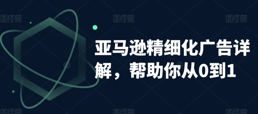 亚马逊精细化广告详解，帮助你从0到1，自动广告权重解读、手动广告打法详解-云帆学社