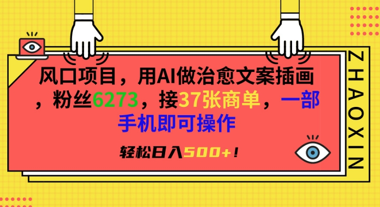 风口项目，用AI做治愈文案插画，粉丝6273，接37张商单，一部手机即可操作，轻松日入500+-云帆学社