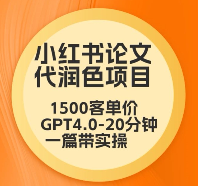 毕业季小红书论文代润色项目，本科1500，专科1200，高客单GPT4.0-20分钟一篇带实操-云帆学社