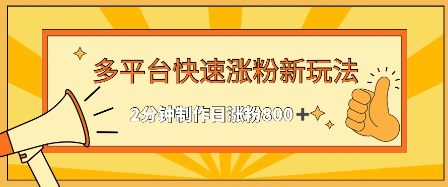 多平台快速涨粉最新玩法，2分钟制作，日涨粉800+-云帆学社