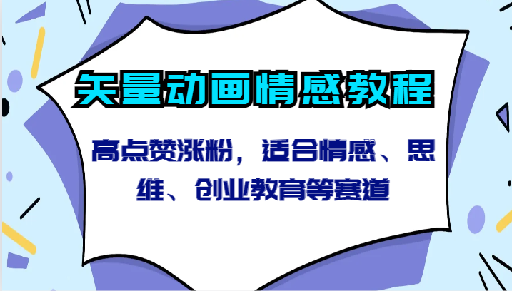 矢量动画情感教程-高点赞涨粉，适合情感、思维、创业教育等赛道-云帆学社