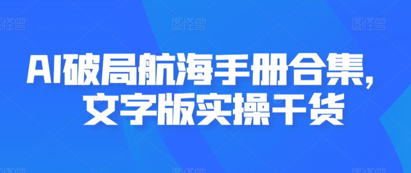 AI破局航海手册合集，文字版实操干货-云帆学社