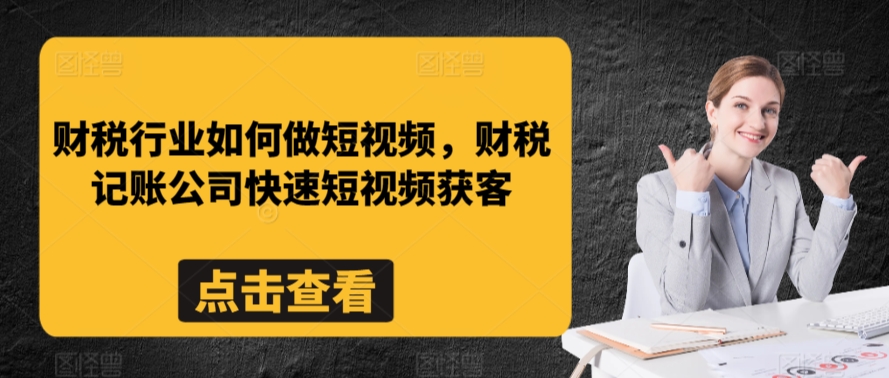 财税行业如何做短视频，财税记账公司快速短视频获客-云帆学社