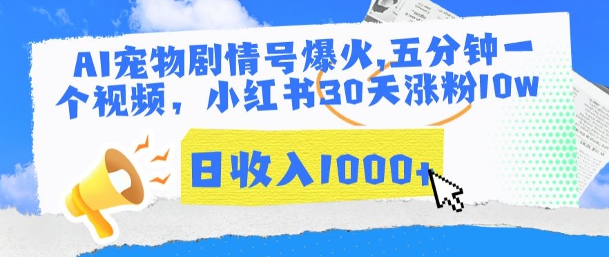 AI宠物剧情号爆火，五分钟一个视频，小红书30天涨粉10w，日收入1000+-云帆学社