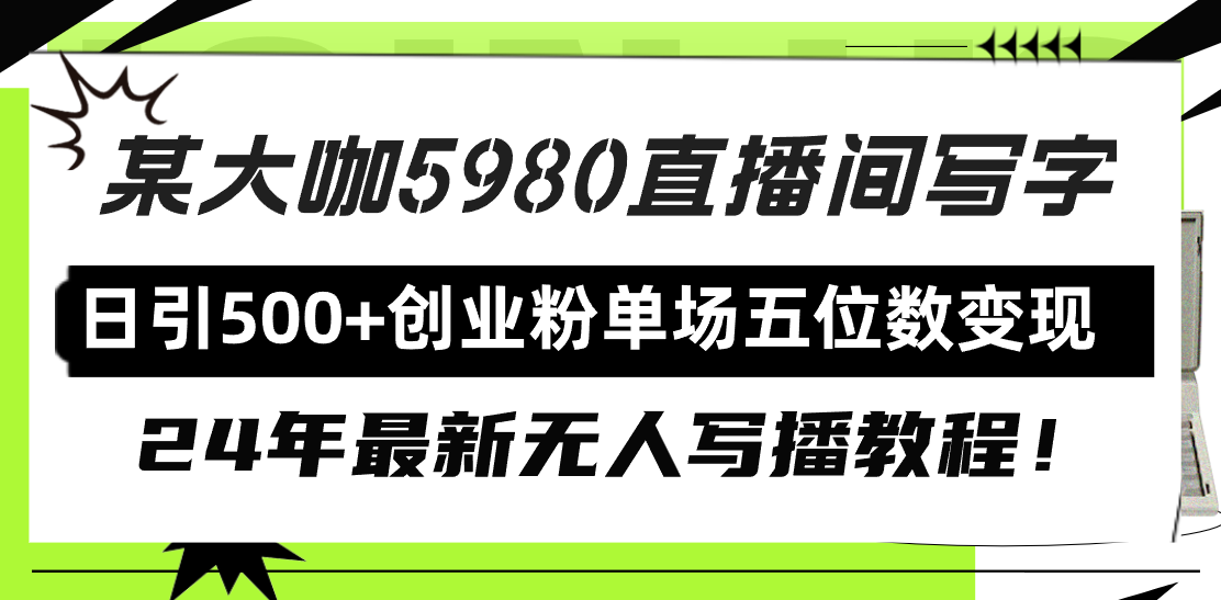 （9416期）直播间写写字日引500+创业粉，24年最新无人写播教程！单场五位数变现-云帆学社