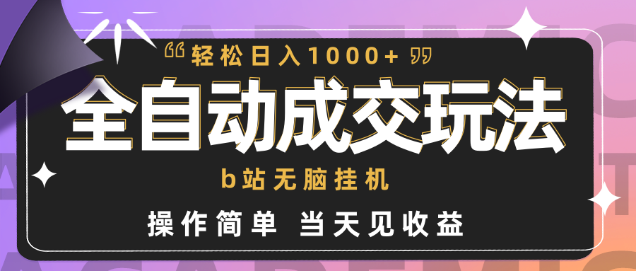 （9453期）全自动成交  b站无脑挂机 小白闭眼操作 轻松日入1000+ 操作简单 当天见收益-云帆学社