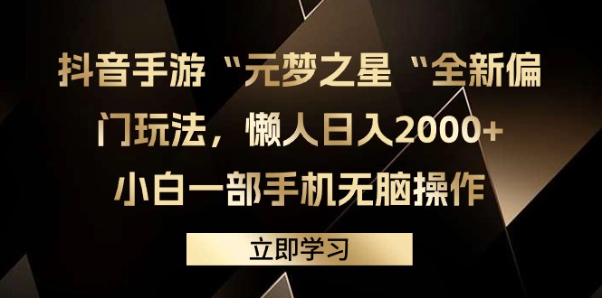 （9456期）抖音手游“元梦之星“全新偏门玩法，懒人日入2000+，小白一部手机无脑操作-云帆学社